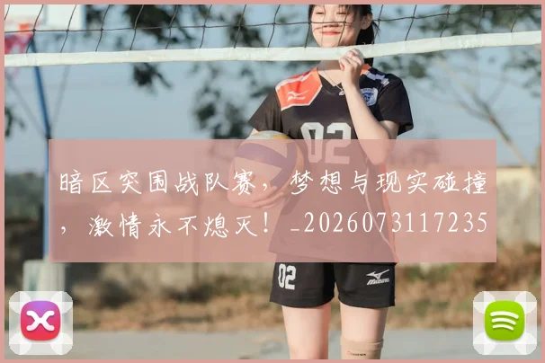 暗区突围战队赛,梦想与现实碰撞,激情永不熄灭!_20260731172357