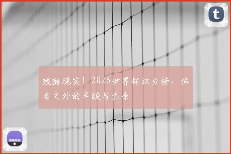 残酷现实！2026世界杯积分榜，排名之外的辛酸与无奈