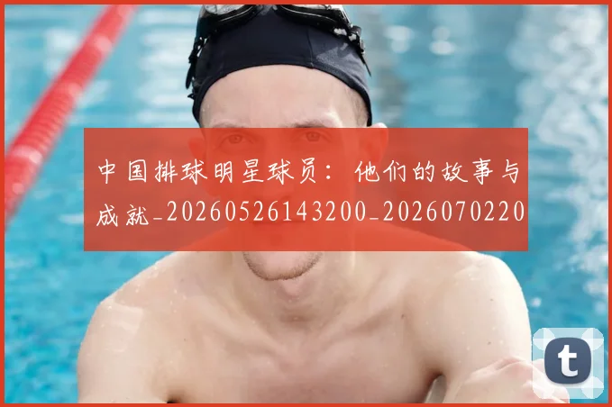 中国排球明星球员：他们的故事与成就_20260526143200_20260702202513