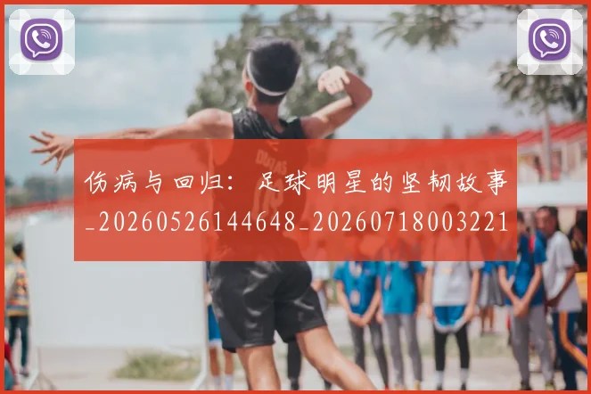 伤病与回归：足球明星的坚韧故事_20260526144648_20260718003221