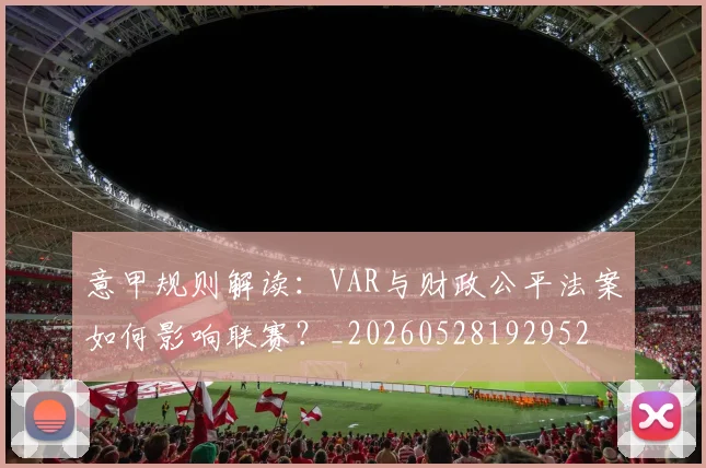 意甲规则解读：VAR与财政公平法案如何影响联赛？_20260528192952