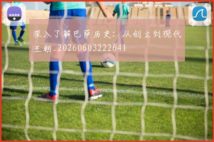 深入了解巴萨历史:从创立到现代王朝_20260603222641