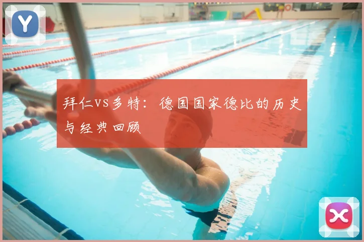 拜仁vs多特:德国国家德比的历史与经典回顾