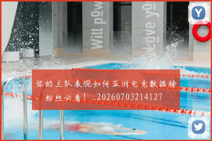你的主队表现如何亚洲电竞数据榜,粉丝必看!_20260703214127